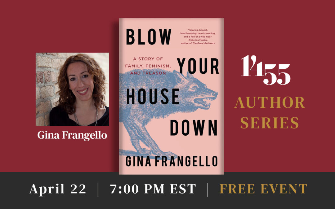 1455 PRESENTS: A READING & CONVERSATION WITH GINA FRANGELLO, AUTHOR OF ‘BLOW YOUR HOUSE DOWN’