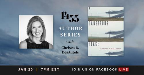 1455 PRESENTS: A CONVERSATION WITH CHELSEA B. DESAUTELS, AUTHOR OF ‘A DANGEROUS PLACE’