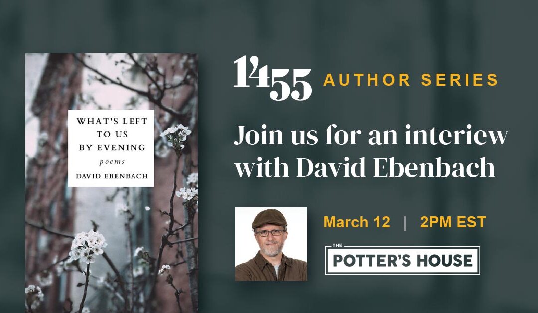1455 PRESENTS: A CONVERSATION WITH DAVID EBENBACH, AUTHOR OF ‘WHAT’S LEFT TO US BY EVENING’